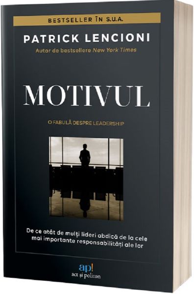 Cartea Motivul. De ce atat de multi lideri abdica de la cele mai importante responsabilitati ale lor de Motivul. De ce atat de multi lideri abdica de la cele mai importante responsabilitati ale lor