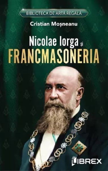 Cartea Nicolae Iorga si Francmasoneria de Cristian Mosneanu