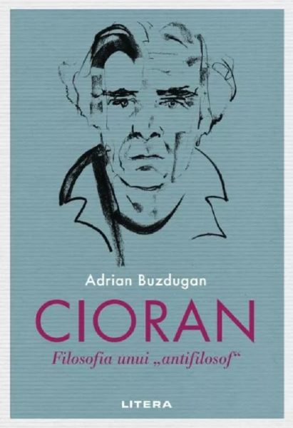 Cartea Cioran. Filosofia unui antifilosof de Adrian Buz