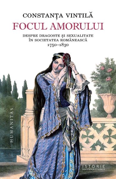 Cartea Focul amorului. Despre dragoste si sexualitate in societatea romaneasca, 1750–1830 de Constanta Vintila
