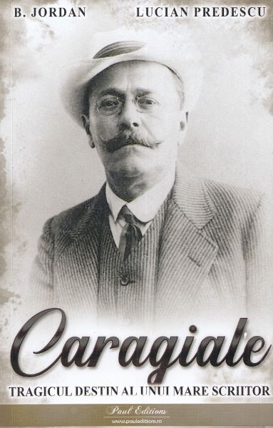 Cartea Caragiale. Tragicul destin al unui mare scriitor de B. Jordan