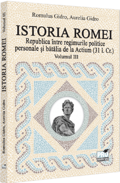 Cartea Istoria Romei. Republica intre regimurile politice personale si batalia de la Actium (31 i. Cr.) Vol.3 de Romulus Gidro