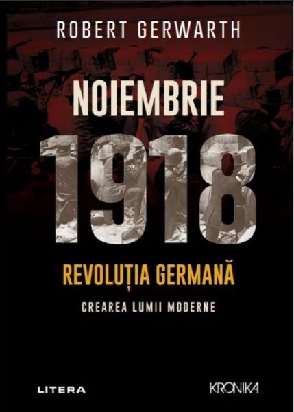 Cartea Noiembrie 1918. Revolutia germana, crearea lumii moderne de Robert Gerwarth