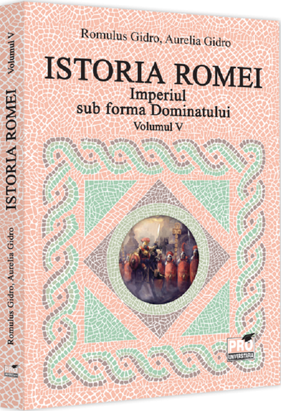 Cartea Istoria Romei. Imperiul sub forma Dominatului Vol.5 de Romulus Gidro
