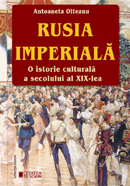 Cartea Rusia imperiala. O istorie culturala a secolului al XIX-lea de Antoaneta Olteanu