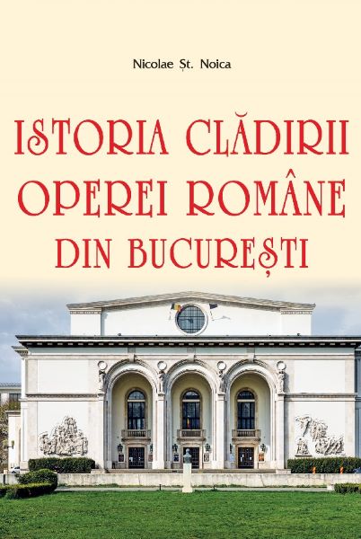 Cartea Istoria cladirii Operei Romane din Bucuresti de Nicolae St. Noica
