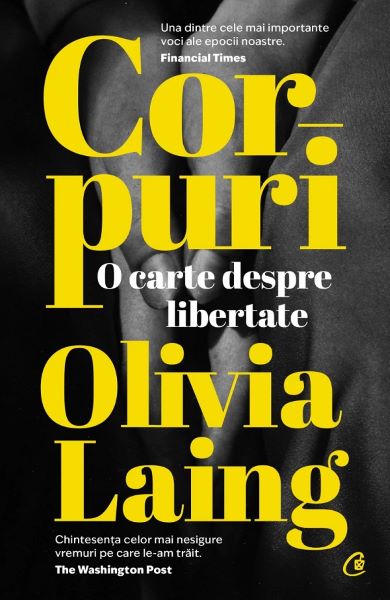 Cartea Corpuri. O carte despre libertate de Olivia Laing