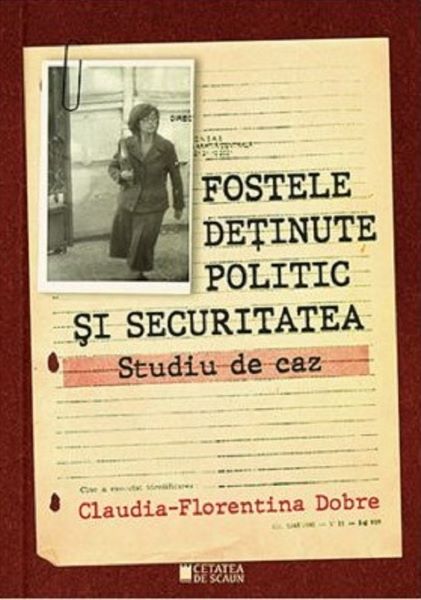 Cartea Fostele detinute politic si securitatea. Studiu de caz de Fostele detinute politic si securitatea. Studiu de caz