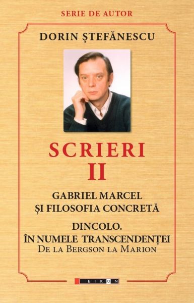 Cartea Scrieri Vol.2: Gabriel Marcel si filosofia concreta. Dincolo de Scrieri Vol.2: Gabriel Marcel si filosofia concreta. Dincolo