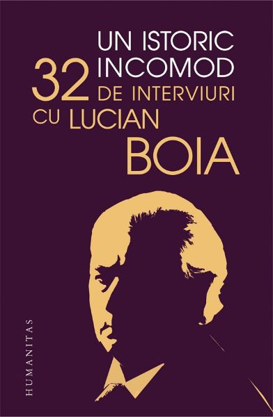 Cartea Un istoric incomod. 32 de interviuri cu Lucian Boia de Lucian Boia