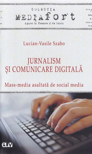 Cartea Jurnalism si comunicare digitala. Mass-media asaltata de social media de Lucian-Vasile Szabo