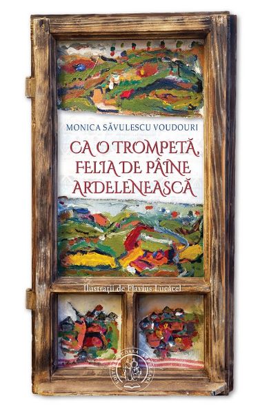 Cartea Ca o trompeta, felia de paine ardeleneasca de Monica Savulescu Voudouri