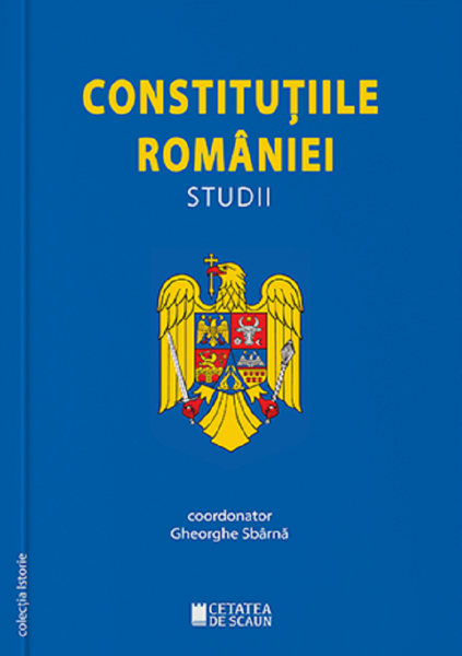 Cartea Constitutiile Romaniei. Studii de Gheorghe Sbarna