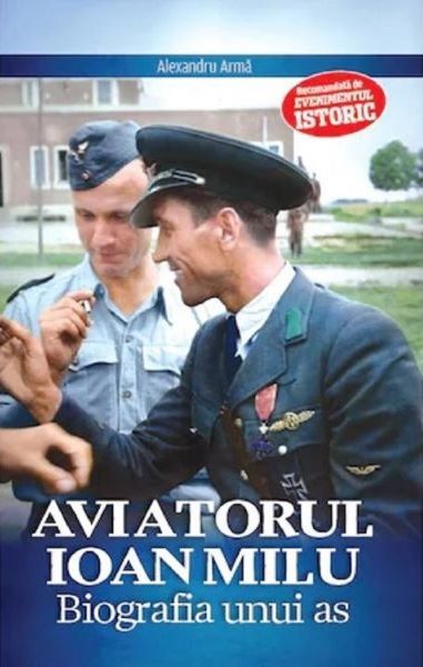 Cartea Aviatorul Ioan Milu. Biografia unui as de Aviatorul Ioan Milu. Biografia unui as