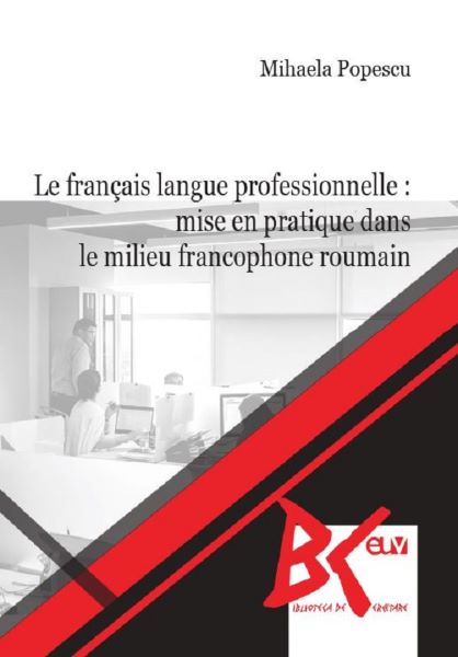 Cartea Le francais langue professionnelle: Mise en pratique dans le milieu francophone roumain de Le francais langue professionnelle: Mise en pratique dans le milieu francophone roumain
