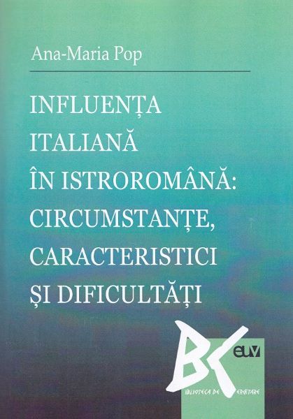 Cartea Influenta italiana in istroromana: circumstante, caracteristici si dificultati de Influenta italiana in istroromana: circumstante, caracteristici si dificultati
