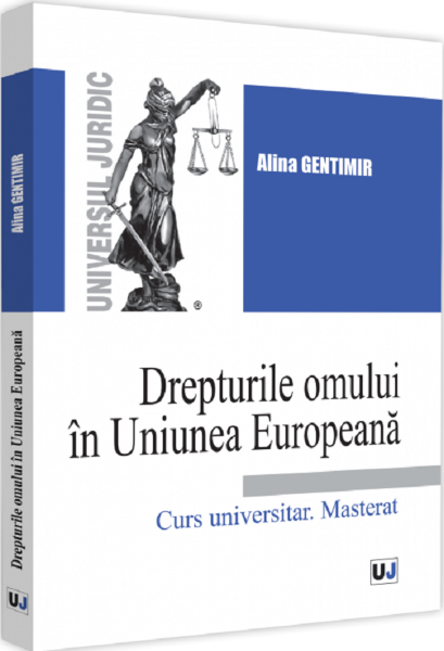 Cartea Drepturile omului in Uniunea Europeana. Curs universitar. Masterat de Drepturile omului in Uniunea Europeana. Curs universitar. Masterat
