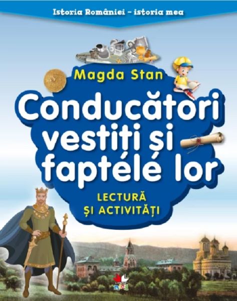 Cartea Conducatori vestiti si faptele lor. Lectura si activitati. Istoria Romaniei. Istoria mea de Magda Stan