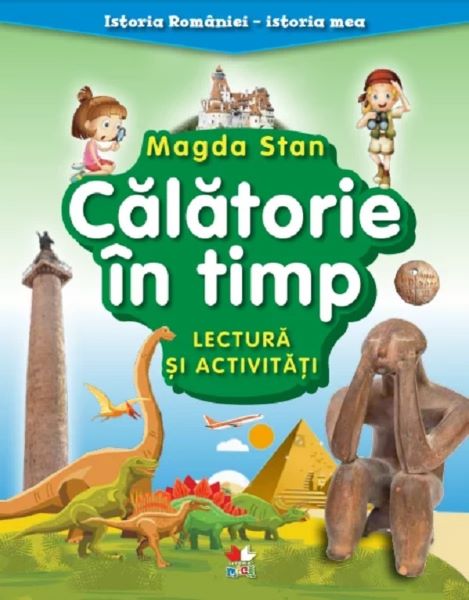 Cartea Calatorie in timp. Lectura si activitati. Istoria Romaniei. Istoria mea de Magda Stan