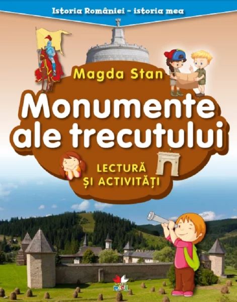 Cartea Monumente ale trecutului. Lectura si activitati. Istoria Romaniei. Istoria mea de Magda Stan