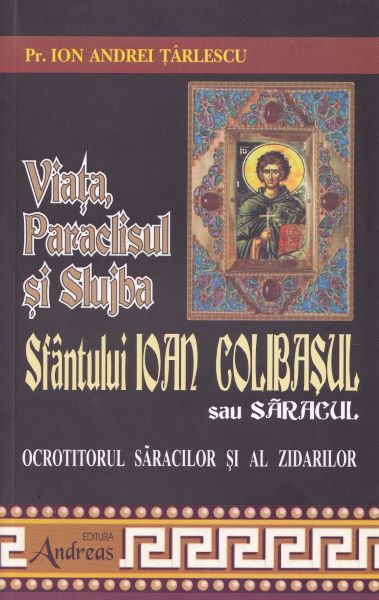 Cartea Viata, Paraclisul si Slujba Sfantului Ioan Colibasul sau Saracul de Ion Andrei Tarlescu