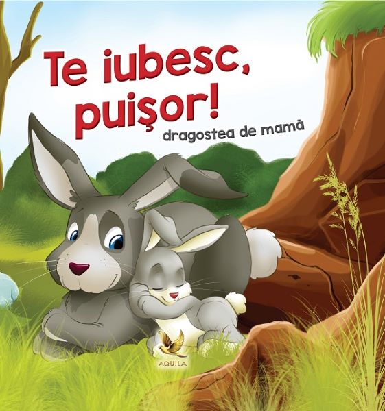 Cartea Te iubesc, puisor! Dragostea de mama de Lengyel Orsolya