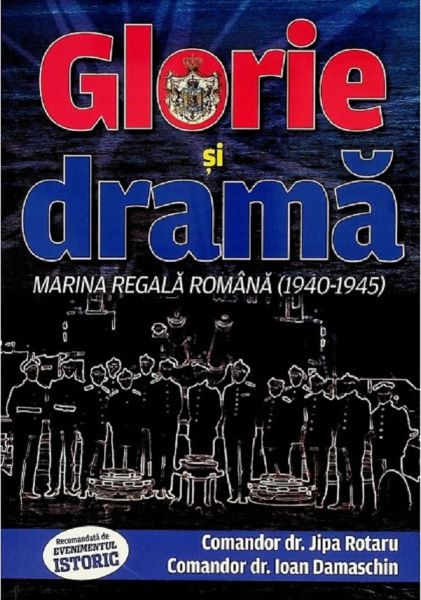 Cartea Glorie si drama. Marina Regala Romana (1940-1945) de Glorie si drama. Marina Regala Romana (1940-1945)