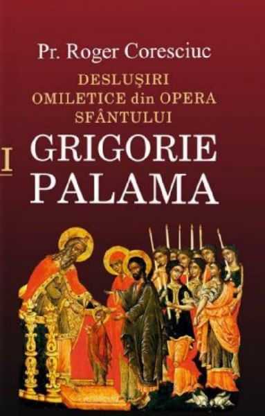 Cartea Deslusiri omiletice din opera Sfantului Grigorie Palama Vol.1 de Deslusiri omiletice din opera Sfantului Grigorie Palama Vol.1