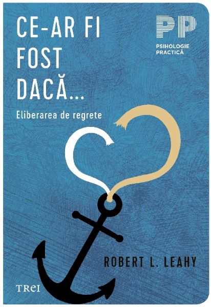 Cartea Ce-ar fi fost daca. Eliberarea de regrete de Robert L. Leahy