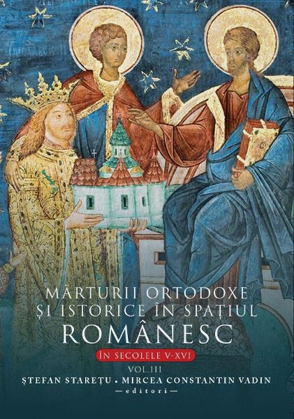 Cartea Marturii ortodoxe si istorice in spatiul romanesc in secolele V-XVI Vol.3 de Marturii ortodoxe si istorice in spatiul romanesc in secolele V-XVI Vol.3
