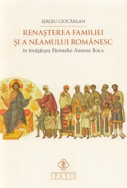 Cartea Renasterea familiei si a neamului romanesc in invatatura Parintelui Arsenie Boca de Sergiu Ciocarlan