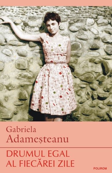 Cartea Drumul egal al fiecarei zile de Gabriela Adamesteanu