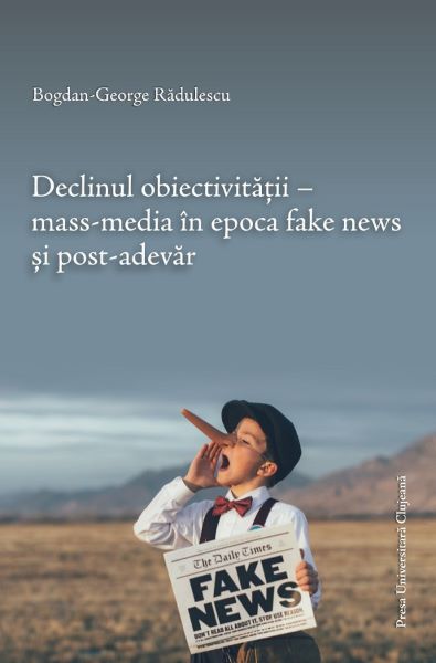 Cartea Declinul obiectivitatii. Mass-media in epoca fake news si post-adevar de George Radu