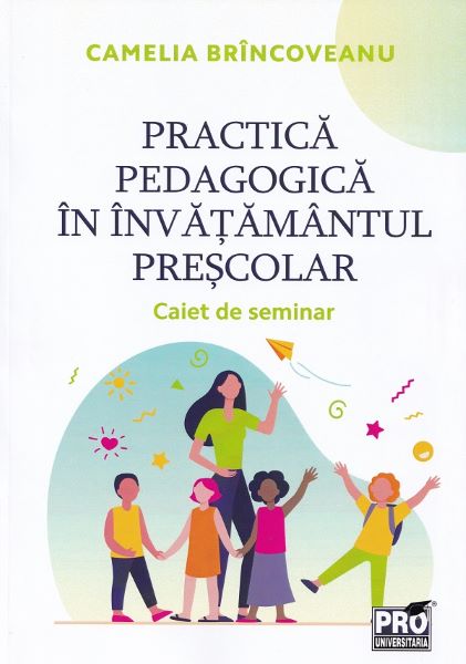 Cartea Practica pedagogica in invatamantul prescolar. Caiet de seminar de Practica pedagogica in invatamantul prescolar. Caiet de seminar