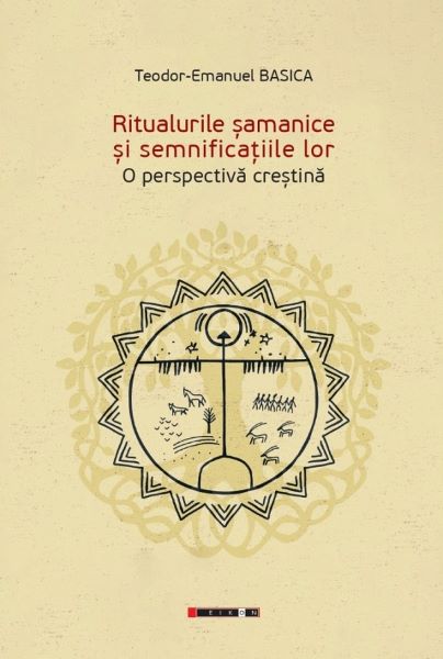 Cartea Ritualurile samanice si semnificatiile lor. O perspectiva crestina de Teodor-emanuel Basica