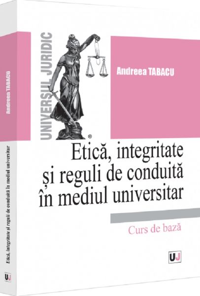 Cartea Etica, integritate si reguli de conduita in mediul universitar. Note de curs de Etica, integritate si reguli de conduita in mediul universitar. Note de curs
