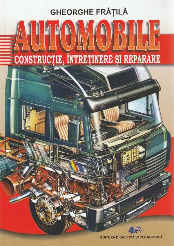 Cartea Automobile: constructie, intretinere si reparare de Gheorghe Fratila
