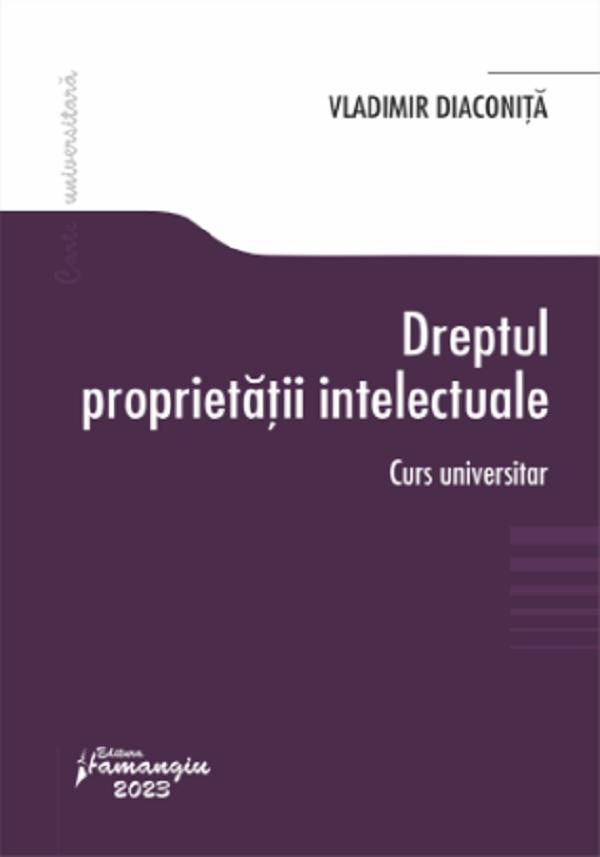 Cartea Dreptul proprietatii intelectuale. Curs universitar de Vladimir Diaconita