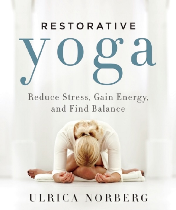 Cartea Restorative Yoga: Reduce Stress, Gain Energy and Find Balance de Ulrica Norberg