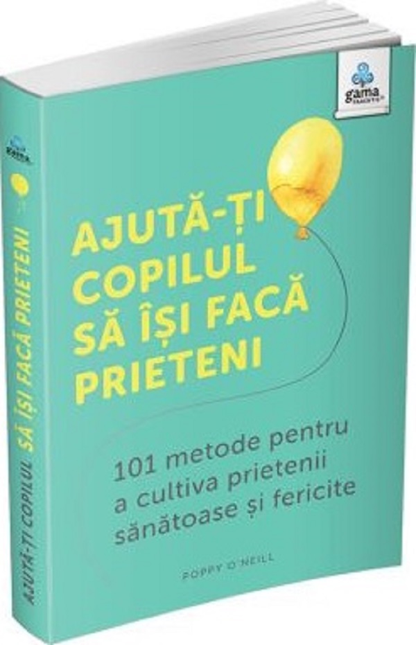 Cartea Ajuta-ti copilul sa isi faca prieteni. 101 metode pentru a cultiva prietenii sanatoase si fericite