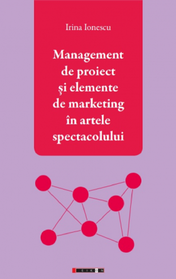 Cartea Management de proiect si elemente de marketing in artele spectacolului de Irina Ionescu