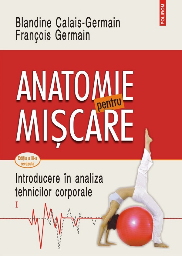 Cartea Anatomie pentru miscare Vol.1: Introducere in analiza tehnicilor corporale de Anatomie pentru miscare Vol.1: Introducere in analiza tehnicilor corporale