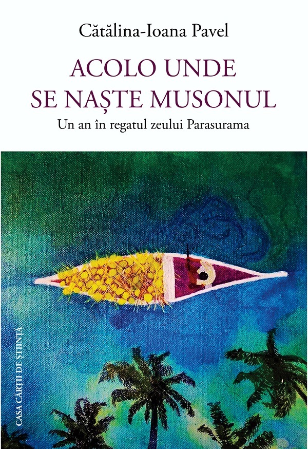 Cartea Acolo unde se naste musonul. Un an in regatul zeului Parasurama de Ioana Pavel