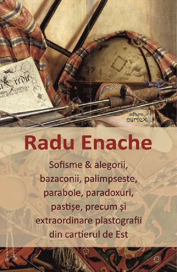 Cartea Sofisme si alegorii, bazaconii, palimpseste, parabole, paradoxuri, pastise de Radu Enache