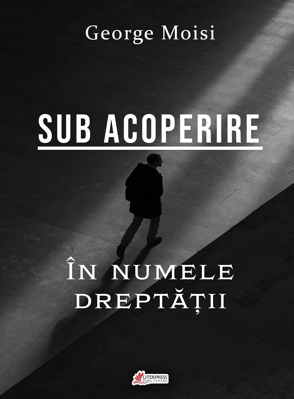 Cartea Sub acoperire. In numele dreptatii de George Moisi
