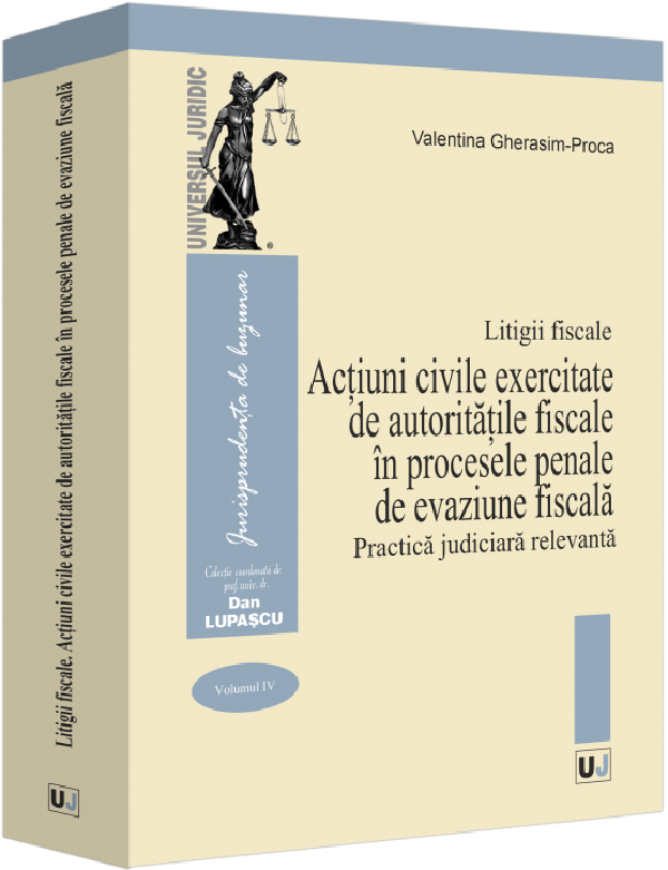 Cartea Litigii fiscale Vol.4: Actiuni civile exercitate de autoritatile fiscale in procesele penale de evaziune fiscala. Practica judiciara relevanta de Valentina Gherasim-proca