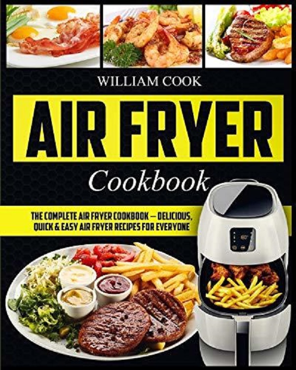 Cartea Air Fryer Cookbook: The Complete Air Fryer Cookbook - Delicious, Quick & Easy Air Fryer Recipes For Everyone de William Cook