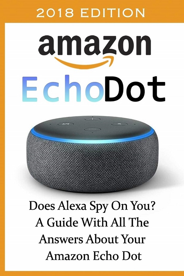 Cartea Amazon Echo Dot 2018: Does Alexa Spy On You? de Adam Adam