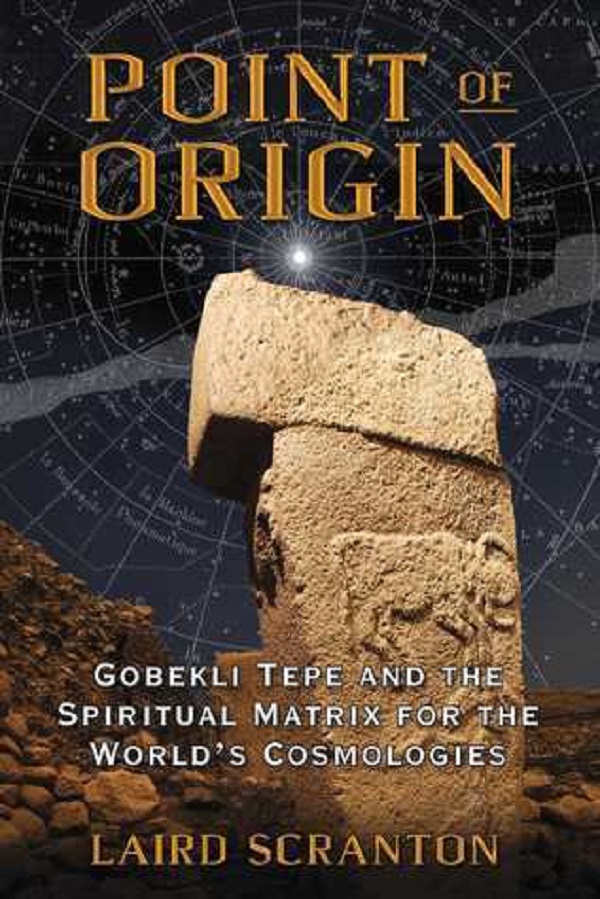 Cartea Point of Origin: Gobekli Tepe and the Spiritual Matrix for the World's Cosmologies de Laird Scranton