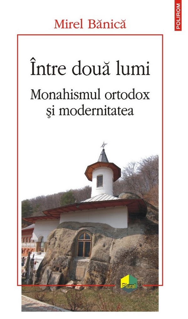 Cartea Intre doua lumi. Monahismul ortodox si modernitatea de Intre doua lumi. Monahismul ortodox si modernitatea